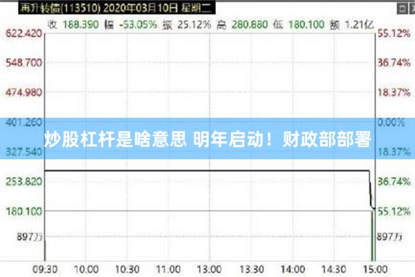 炒股杠杆是啥意思 明年启动！财政部部署