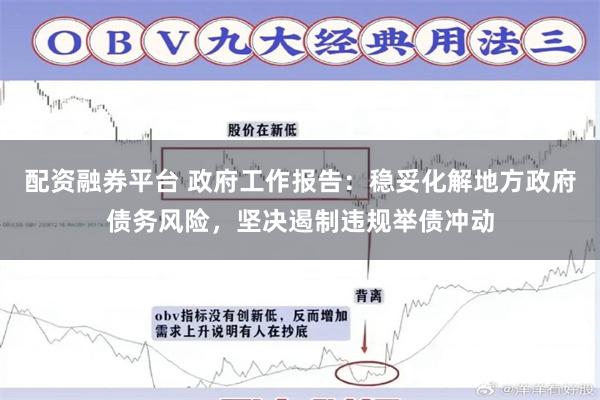 配资融券平台 政府工作报告：稳妥化解地方政府债务风险，坚决遏制违规举债冲动